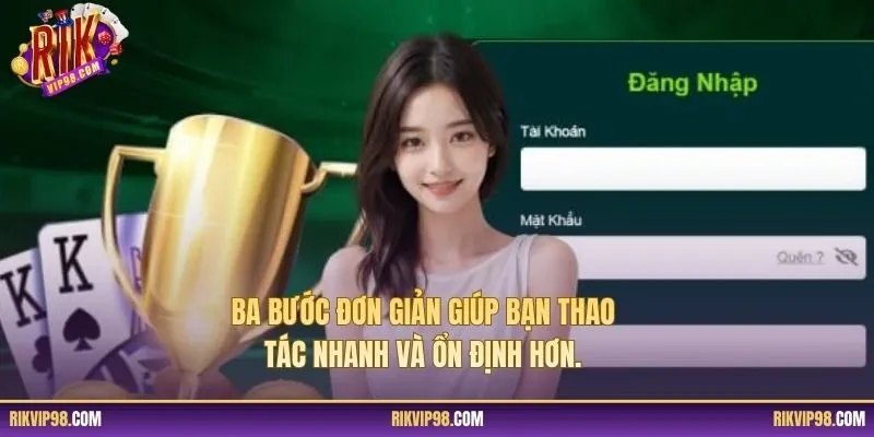 Ba bước đơn giản giúp bạn thao tác nhanh và ổn định hơn.