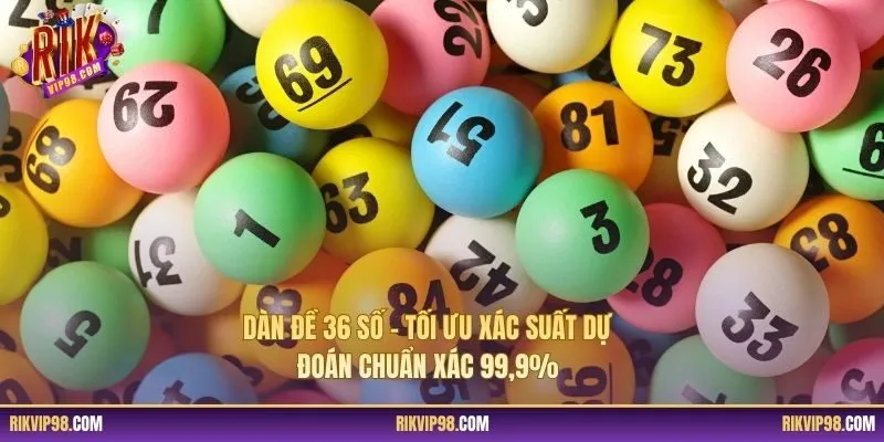 Dàn Đề 36 Số - Tối Ưu Xác Suất Dự Đoán Chuẩn Xác 99,9%