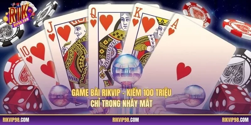 Game Bài RIKVIP - Kiếm 100 Triệu Chỉ Trong Nháy Mắt
