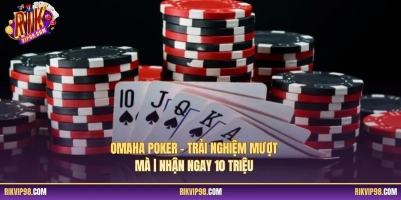 Omaha Poker – Trải Nghiệm Mượt Mà | Nhận Ngay 10 Triệu