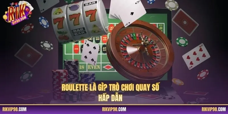 Roulette là gì? Trò chơi quay số hấp dẫn