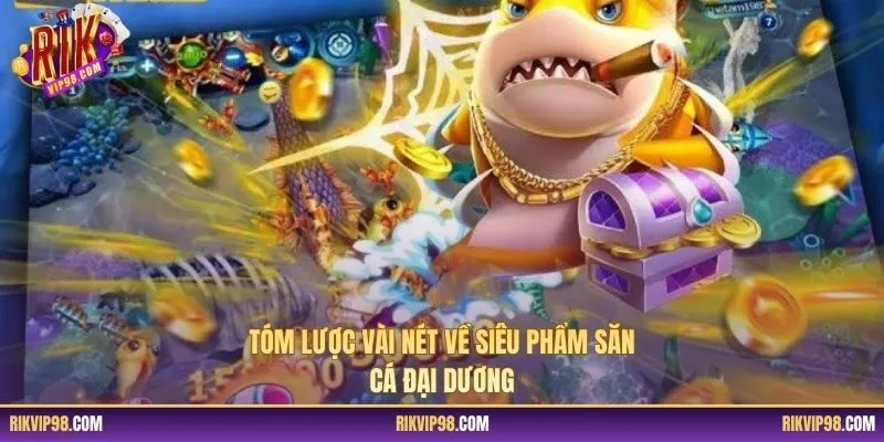 Tóm lược vài nét về siêu phẩm săn cá Đại Dương