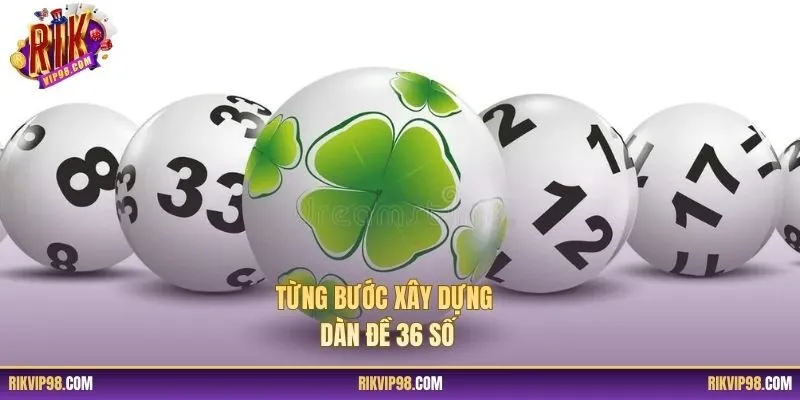 Từng bước xây dựng dàn đề 36 số